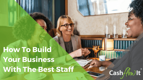 How To Build Your Business With The Best Staff